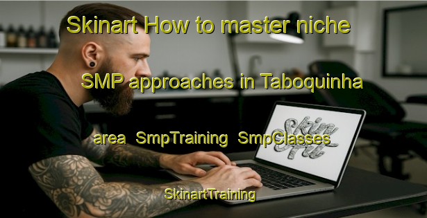 Skinart How to master niche SMP approaches in Taboquinha area | SmpTraining | SmpClasses | SkinartTraining-Brazil