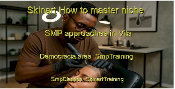 Skinart How to master niche SMP approaches in Vila Democracia area | SmpTraining | SmpClasses | SkinartTraining-Brazil