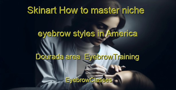 Skinart How to master niche eyebrow styles in America Dourada area | EyebrowTraining | EyebrowClasses | SkinartTraining-Brazil