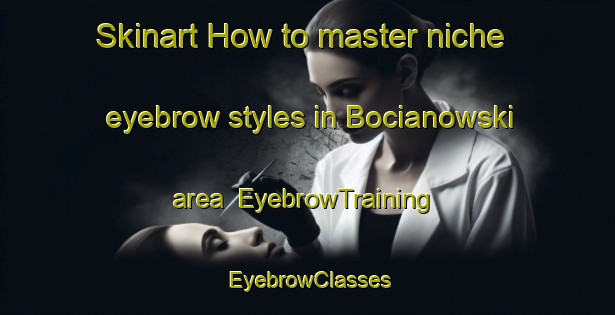Skinart How to master niche eyebrow styles in Bocianowski area | EyebrowTraining | EyebrowClasses | SkinartTraining-Brazil
