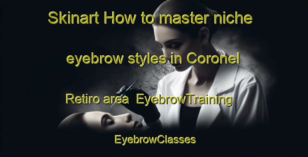 Skinart How to master niche eyebrow styles in Coronel Retiro area | EyebrowTraining | EyebrowClasses | SkinartTraining-Brazil