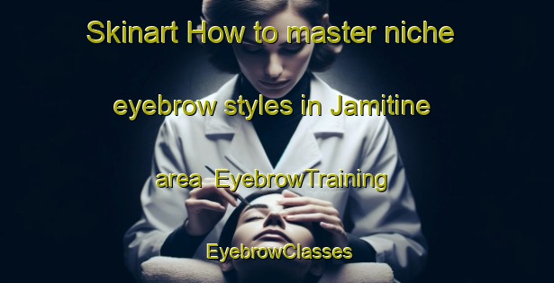 Skinart How to master niche eyebrow styles in Jamitine area | EyebrowTraining | EyebrowClasses | SkinartTraining-Brazil