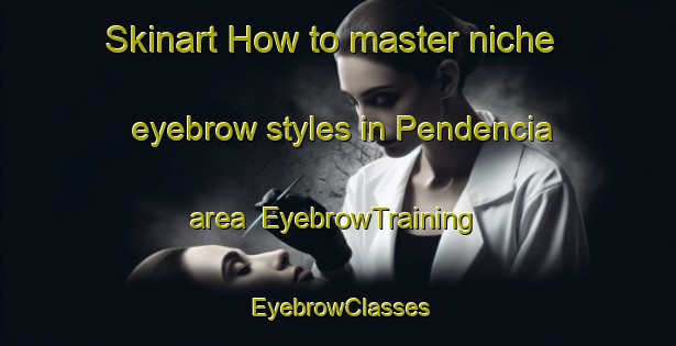 Skinart How to master niche eyebrow styles in Pendencia area | EyebrowTraining | EyebrowClasses | SkinartTraining-Brazil