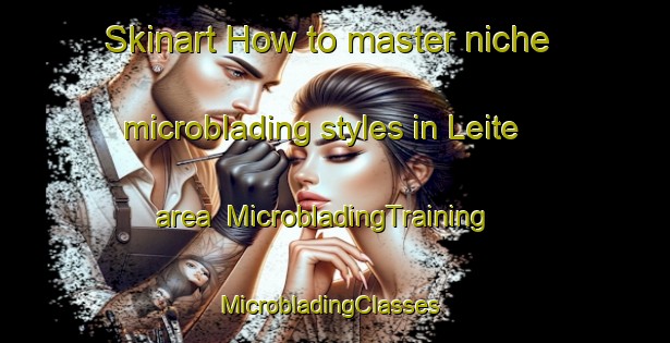 Skinart How to master niche microblading styles in Leite area | MicrobladingTraining | MicrobladingClasses | SkinartTraining-Brazil