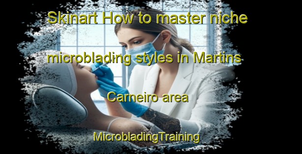 Skinart How to master niche microblading styles in Martins Carneiro area | MicrobladingTraining | MicrobladingClasses | SkinartTraining-Brazil