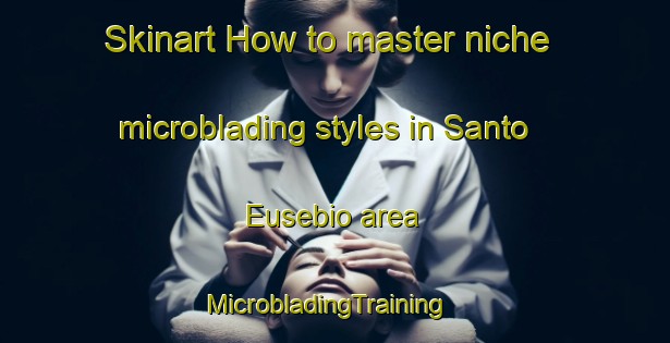 Skinart How to master niche microblading styles in Santo Eusebio area | MicrobladingTraining | MicrobladingClasses | SkinartTraining-Brazil