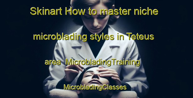 Skinart How to master niche microblading styles in Teteus area | MicrobladingTraining | MicrobladingClasses | SkinartTraining-Brazil