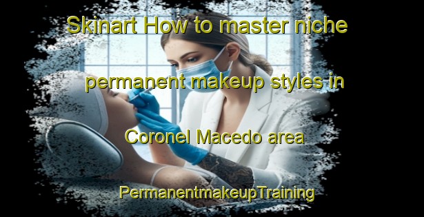 Skinart How to master niche permanent makeup styles in Coronel Macedo area | PermanentmakeupTraining | PermanentmakeupClasses | SkinartTraining-Brazil