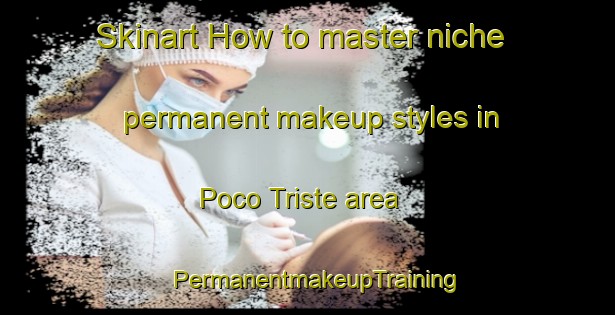 Skinart How to master niche permanent makeup styles in Poco Triste area | PermanentmakeupTraining | PermanentmakeupClasses | SkinartTraining-Brazil
