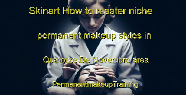 Skinart How to master niche permanent makeup styles in Quatorze De Novembro area | PermanentmakeupTraining | PermanentmakeupClasses | SkinartTraining-Brazil