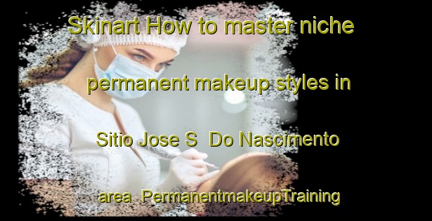 Skinart How to master niche permanent makeup styles in Sitio Jose S  Do Nascimento area | PermanentmakeupTraining | PermanentmakeupClasses | SkinartTraining-Brazil