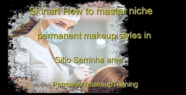 Skinart How to master niche permanent makeup styles in Sitio Serrinha area | PermanentmakeupTraining | PermanentmakeupClasses | SkinartTraining-Brazil