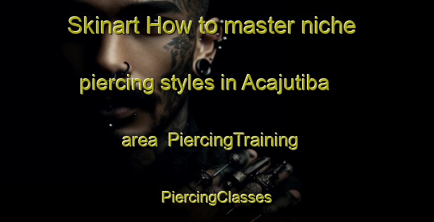 Skinart How to master niche piercing styles in Acajutiba area | #PiercingTraining #PiercingClasses #SkinartTraining-Brazil