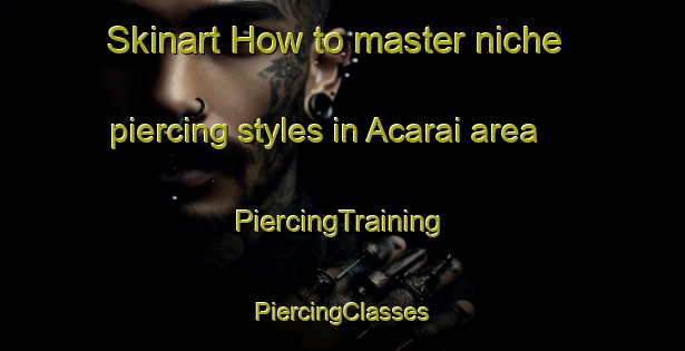 Skinart How to master niche piercing styles in Acarai area | #PiercingTraining #PiercingClasses #SkinartTraining-Brazil