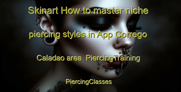 Skinart How to master niche piercing styles in App Corrego Caladao area | PiercingTraining | PiercingClasses | SkinartTraining-Brazil