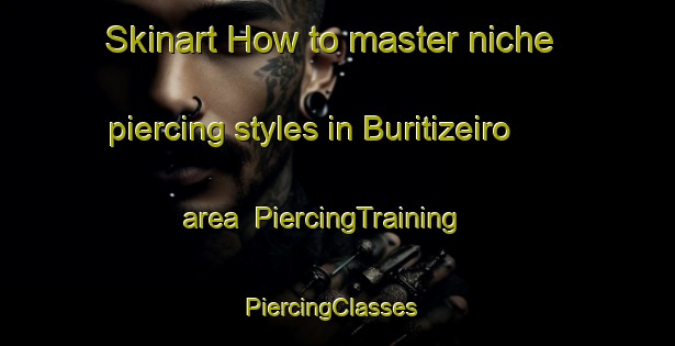 Skinart How to master niche piercing styles in Buritizeiro area | PiercingTraining | PiercingClasses | SkinartTraining-Brazil