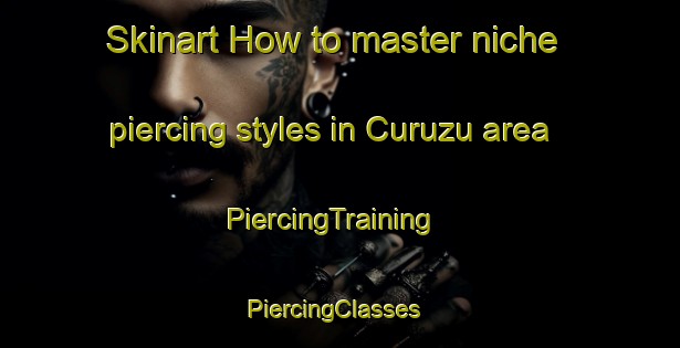 Skinart How to master niche piercing styles in Curuzu area | PiercingTraining | PiercingClasses | SkinartTraining-Brazil