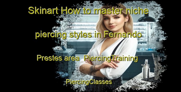 Skinart How to master niche piercing styles in Fernando Prestes area | PiercingTraining | PiercingClasses | SkinartTraining-Brazil