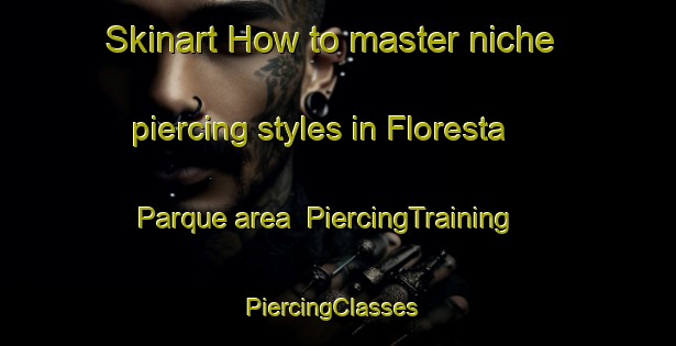Skinart How to master niche piercing styles in Floresta Parque area | PiercingTraining | PiercingClasses | SkinartTraining-Brazil