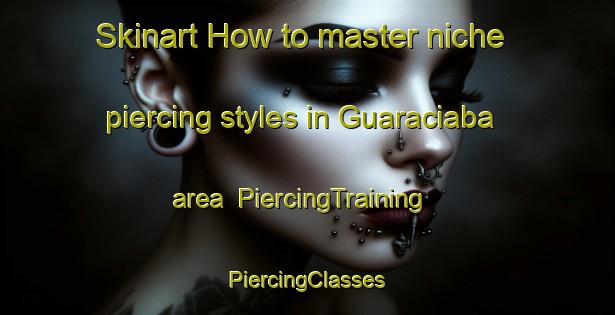 Skinart How to master niche piercing styles in Guaraciaba area | #PiercingTraining #PiercingClasses #SkinartTraining-Brazil