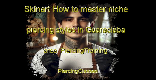 Skinart How to master niche piercing styles in Guaraciaba area | #PiercingTraining #PiercingClasses #SkinartTraining-Brazil