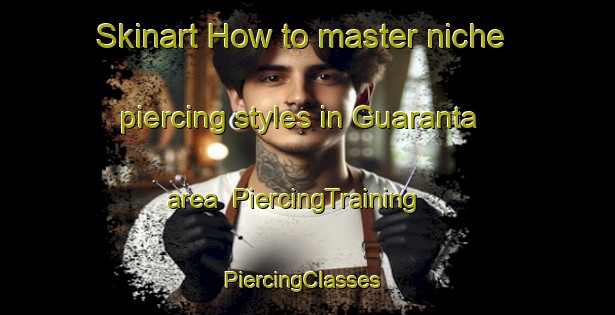 Skinart How to master niche piercing styles in Guaranta area | PiercingTraining | PiercingClasses | SkinartTraining-Brazil