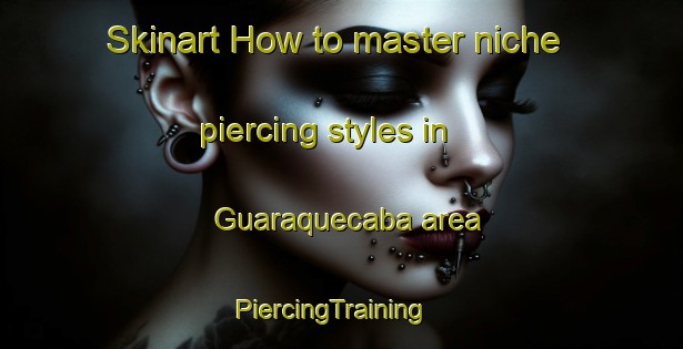 Skinart How to master niche piercing styles in Guaraquecaba area | PiercingTraining | PiercingClasses | SkinartTraining-Brazil