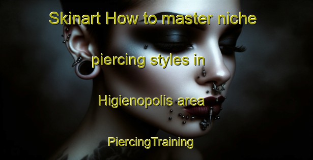 Skinart How to master niche piercing styles in Higienopolis area | PiercingTraining | PiercingClasses | SkinartTraining-Brazil