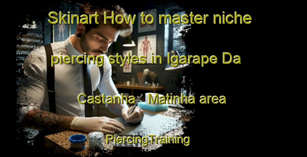 Skinart How to master niche piercing styles in Igarape Da Castanha   Matinha area | PiercingTraining | PiercingClasses | SkinartTraining-Brazil