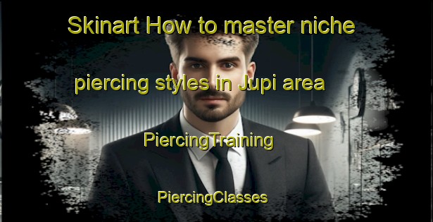 Skinart How to master niche piercing styles in Jupi area | PiercingTraining | PiercingClasses | SkinartTraining-Brazil