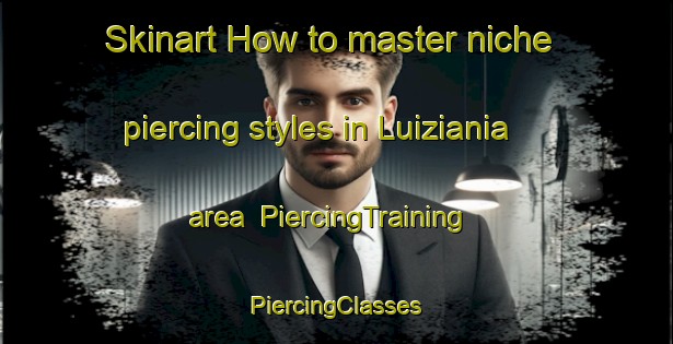 Skinart How to master niche piercing styles in Luiziania area | #PiercingTraining #PiercingClasses #SkinartTraining-Brazil