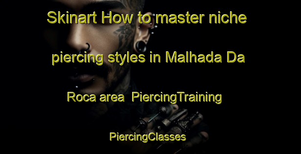 Skinart How to master niche piercing styles in Malhada Da Roca area | PiercingTraining | PiercingClasses | SkinartTraining-Brazil