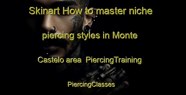 Skinart How to master niche piercing styles in Monte Castelo area | PiercingTraining | PiercingClasses | SkinartTraining-Brazil