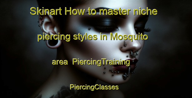 Skinart How to master niche piercing styles in Mosquito area | PiercingTraining | PiercingClasses | SkinartTraining-Brazil