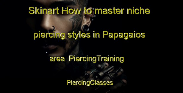 Skinart How to master niche piercing styles in Papagaios area | PiercingTraining | PiercingClasses | SkinartTraining-Brazil