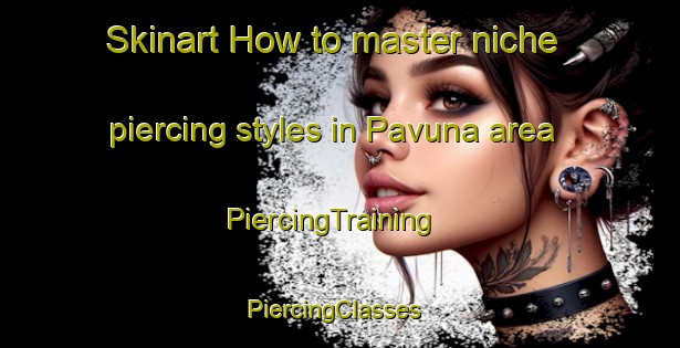 Skinart How to master niche piercing styles in Pavuna area | PiercingTraining | PiercingClasses | SkinartTraining-Brazil
