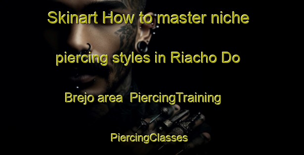 Skinart How to master niche piercing styles in Riacho Do Brejo area | PiercingTraining | PiercingClasses | SkinartTraining-Brazil