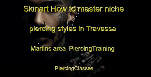 Skinart How to master niche piercing styles in Travessa Martins area | PiercingTraining | PiercingClasses | SkinartTraining-Brazil