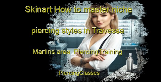 Skinart How to master niche piercing styles in Travessa Martins area | PiercingTraining | PiercingClasses | SkinartTraining-Brazil