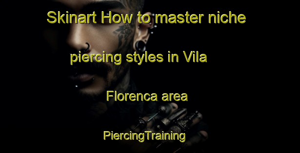 Skinart How to master niche piercing styles in Vila Florenca area | PiercingTraining | PiercingClasses | SkinartTraining-Brazil