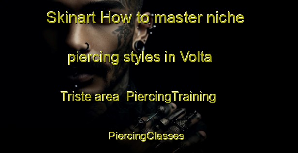Skinart How to master niche piercing styles in Volta Triste area | PiercingTraining | PiercingClasses | SkinartTraining-Brazil