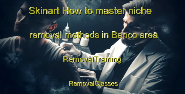 Skinart How to master niche removal methods in Banco area | RemovalTraining | RemovalClasses | SkinartTraining-Brazil