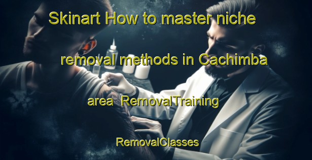 Skinart How to master niche removal methods in Cachimba area | RemovalTraining | RemovalClasses | SkinartTraining-Brazil