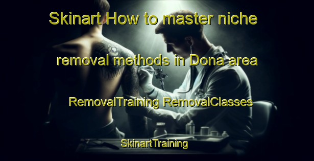 Skinart How to master niche removal methods in Dona area | #RemovalTraining #RemovalClasses #SkinartTraining-Brazil