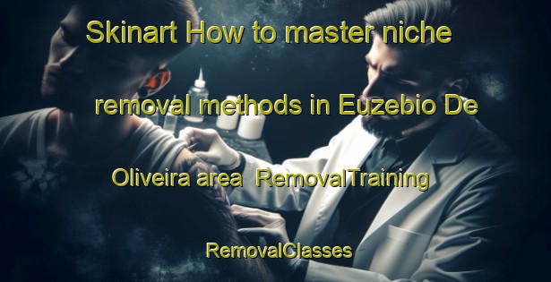 Skinart How to master niche removal methods in Euzebio De Oliveira area | RemovalTraining | RemovalClasses | SkinartTraining-Brazil