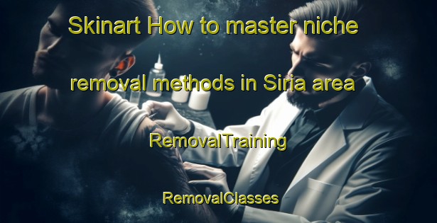 Skinart How to master niche removal methods in Siria area | RemovalTraining | RemovalClasses | SkinartTraining-Brazil
