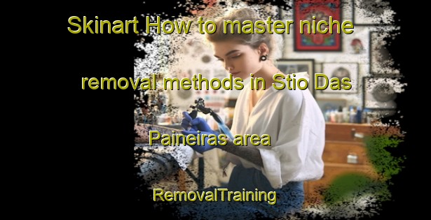 Skinart How to master niche removal methods in Stio Das Paineiras area | RemovalTraining | RemovalClasses | SkinartTraining-Brazil