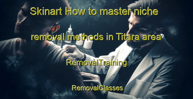 Skinart How to master niche removal methods in Titara area | RemovalTraining | RemovalClasses | SkinartTraining-Brazil