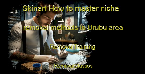 Skinart How to master niche removal methods in Urubu area | RemovalTraining | RemovalClasses | SkinartTraining-Brazil