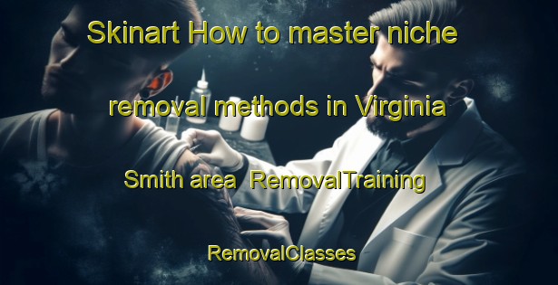 Skinart How to master niche removal methods in Virginia Smith area | RemovalTraining | RemovalClasses | SkinartTraining-Brazil